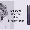 Ultimate Guide to the Dyson Corrale Hair Straightener